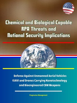 cover image of Chemical and Biological-Capable RPA Threats and National Security Implications--Defense Against Unmanned Aerial Vehicles (UAV) and Drones Carrying Nanotechnology and Bioengineered CBW Weapons
